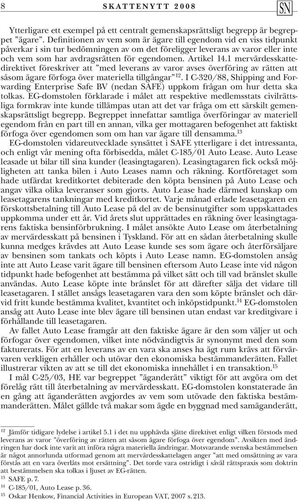 Artikel 14.1 mervärdesskattedirektivet föreskriver att med leverans av varor avses överföring av rätten att såsom ägare förfoga över materiella tillgångar 12.