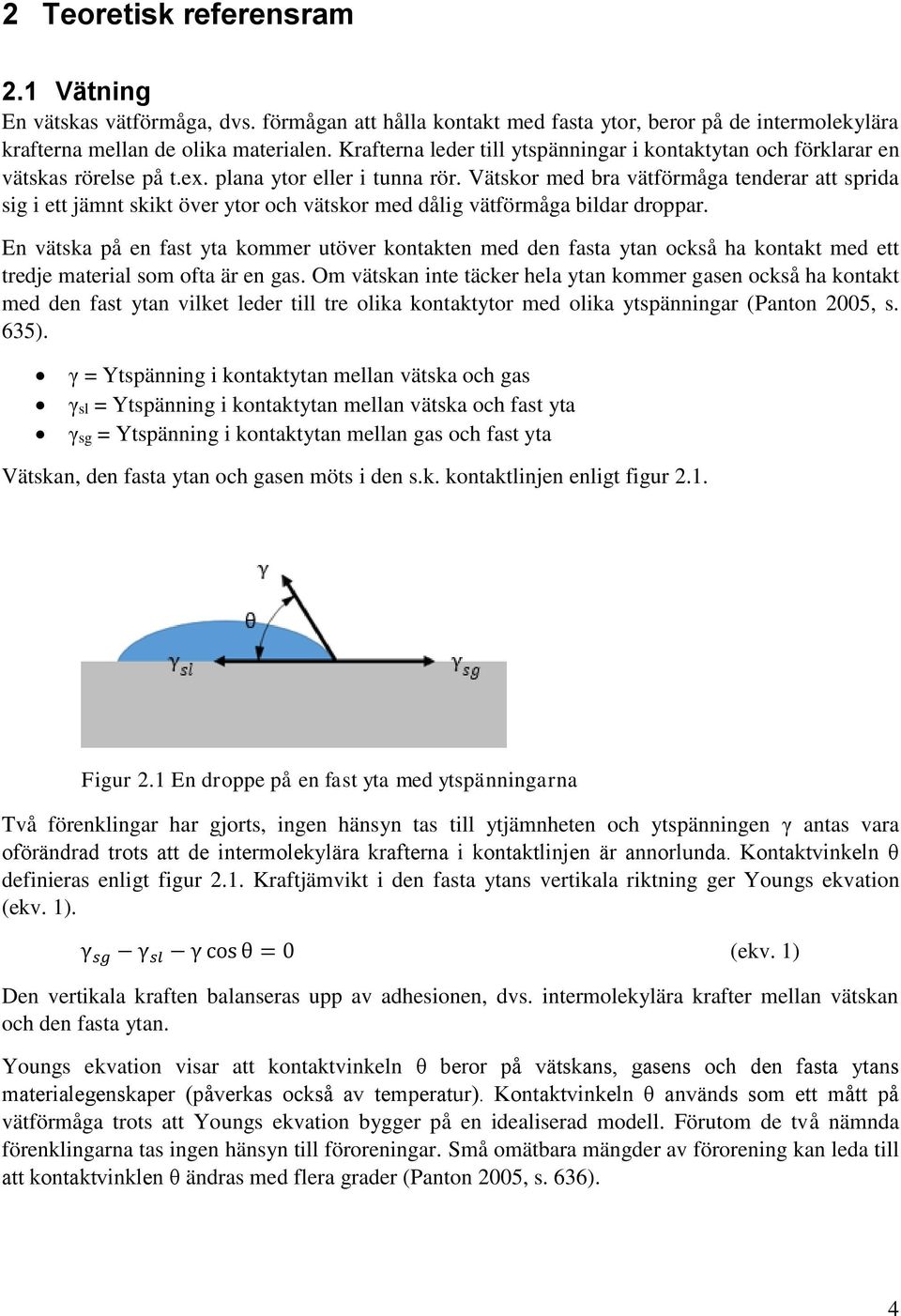 Vätskor med bra vätförmåga tenderar att sprida sig i ett jämnt skikt över ytor och vätskor med dålig vätförmåga bildar droppar.