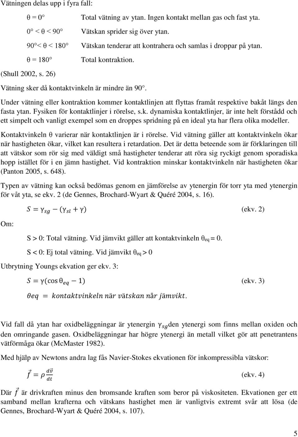 Under vätning eller kontraktion kommer kontaktlinjen att flyttas framåt respektive bakåt längs den fasta ytan. Fysiken för kontaktlinjer i rörelse, s.k. dynamiska kontaktlinjer, är inte helt förstådd och ett simpelt och vanligt exempel som en droppes spridning på en ideal yta har flera olika modeller.