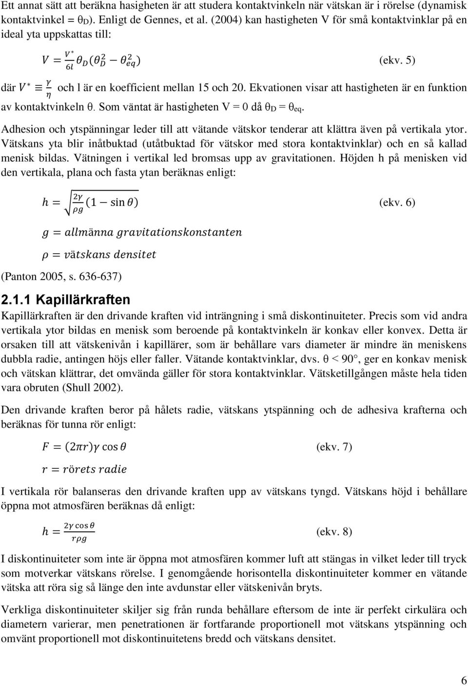 Ekvationen visar att hastigheten är en funktion η av kontaktvinkeln θ. Som väntat är hastigheten V = 0 då θd = θeq.