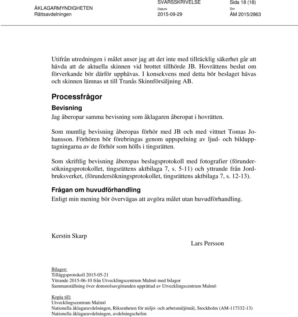 Processfrågor Bevisning Jag åberopar samma bevisning som åklagaren åberopat i hovrätten. Som muntlig bevisning åberopas förhör med JB och med vittnet Tomas Johansson.