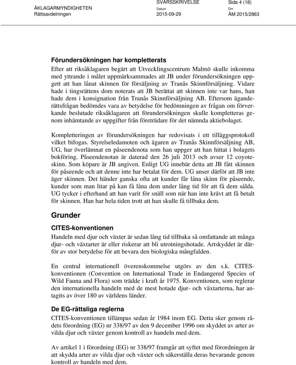 Vidare hade i tingsrättens dom noterats att JB berättat att skinnen inte var hans, han hade dem i konsignation från Tranås Skinnförsäljning AB.