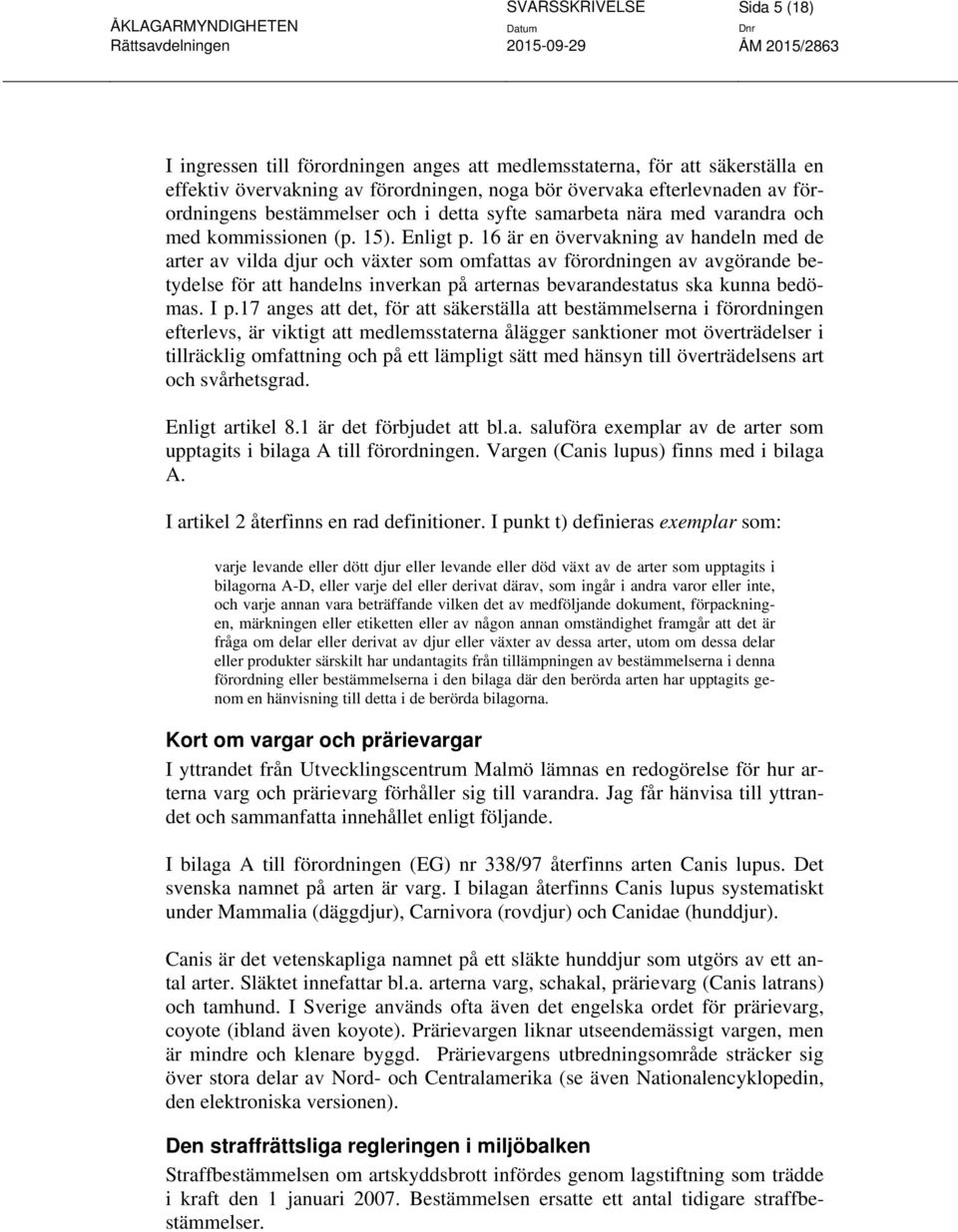 16 är en övervakning av handeln med de arter av vilda djur och växter som omfattas av förordningen av avgörande betydelse för att handelns inverkan på arternas bevarandestatus ska kunna bedömas. I p.