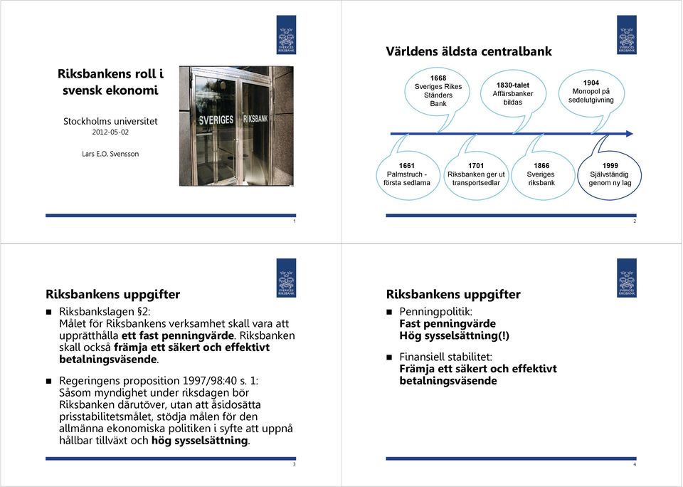 vara att upprätthålla ett fast penningvärde. Riksbanken skall också främja ett säkert och effektivt betalningsväsende. Regeringens proposition 99/9: s.