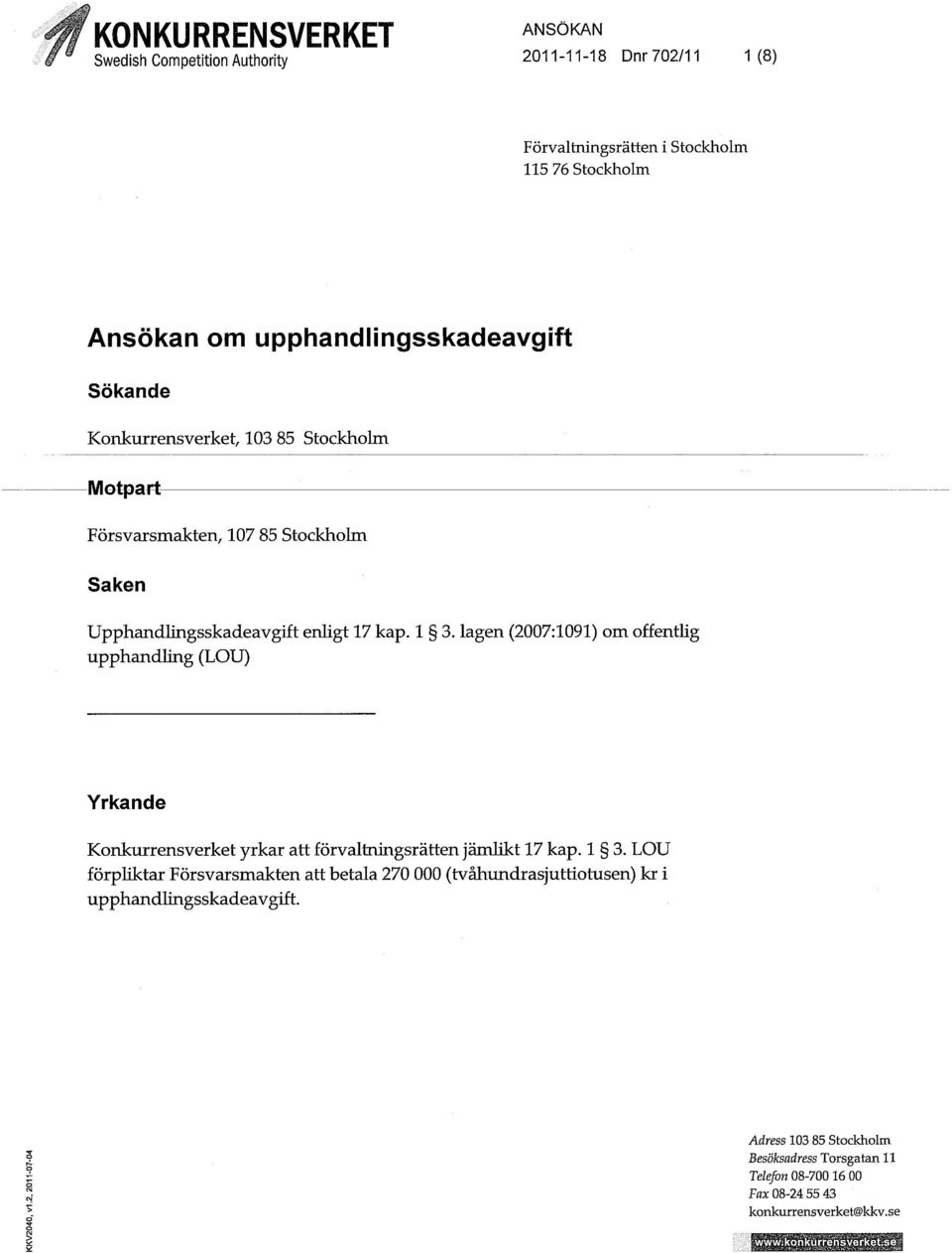 lagen (2007:1091) om offentlig upphandling (LOU) Yrkande Konkurrensverket yrkar att förvaltningsrätten jämlikt 17 kap. 1 3.