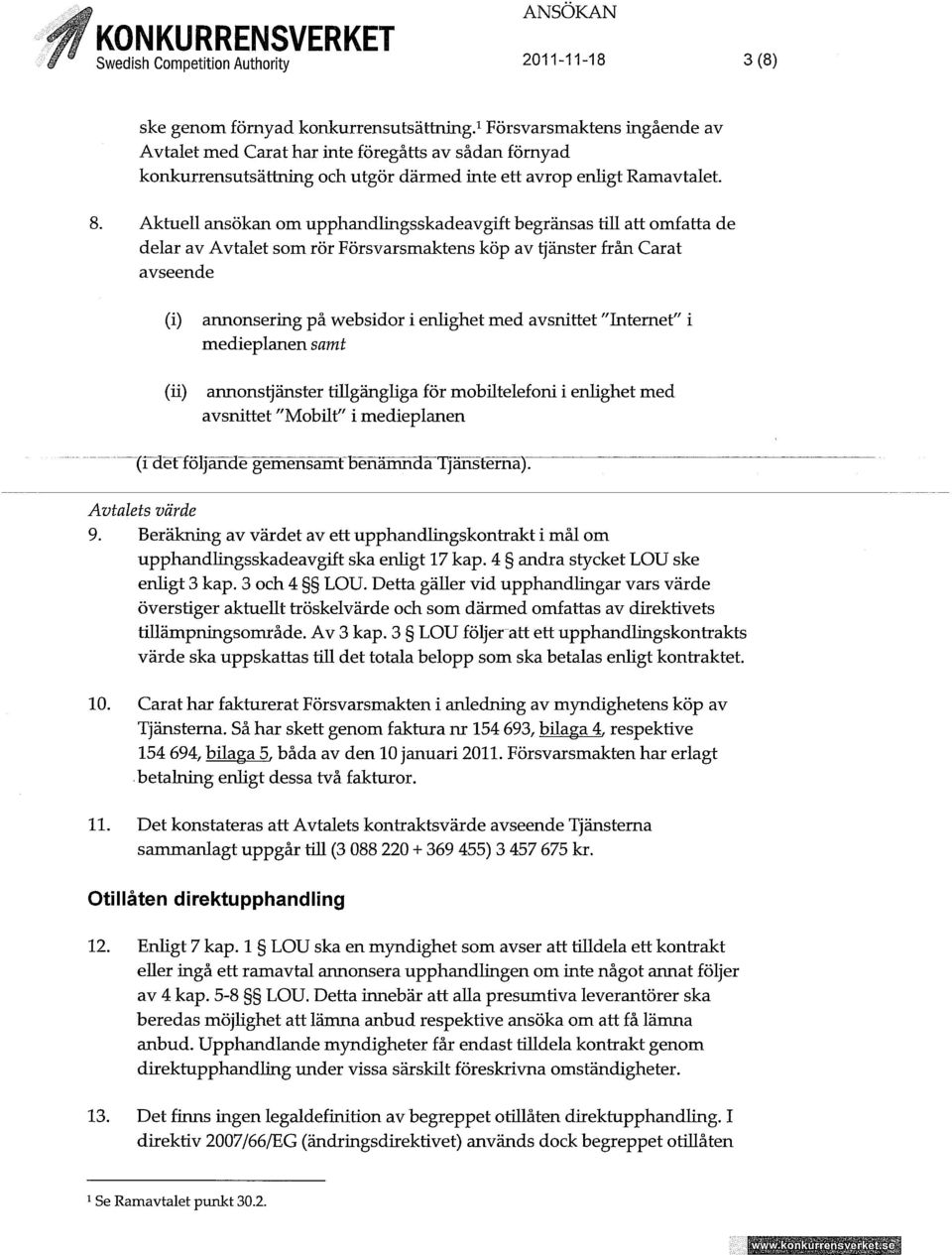 Aktuell ansökan om upphandlingsskadeavgift begränsas till att omfatta de delar av Avtalet som rör Försvarsmaktens köp av tjänster från Carat avseende (i) (ii) annonsering på websidor i enlighet med