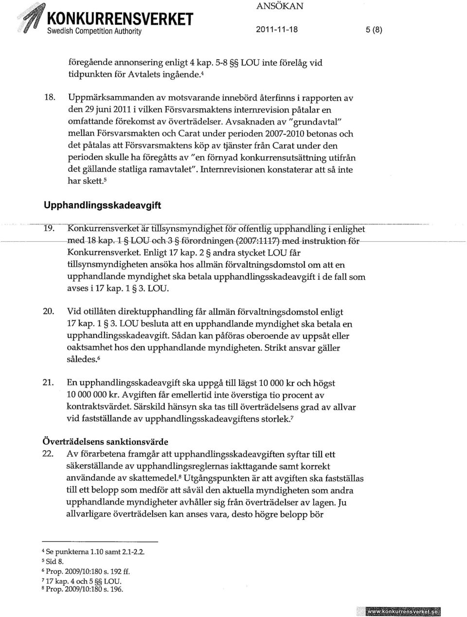 Avsaknaden av "grundavtal" mellan Försvarsmakten och Carat under perioden 2007-2010 betonas och det påtalas att Försvarsmaktens köp av tjänster från Carat under den perioden skulle ha föregåtts av