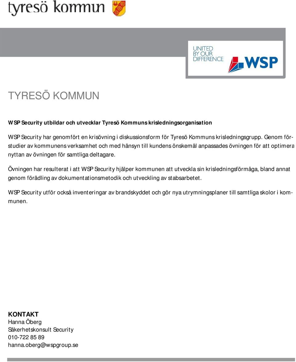 Övningen har resulterat i att WSP Security hjälper kommunen att utveckla sin krisledningsförmåga, bland annat genom förädling av dokumentationsmetodik och utveckling av