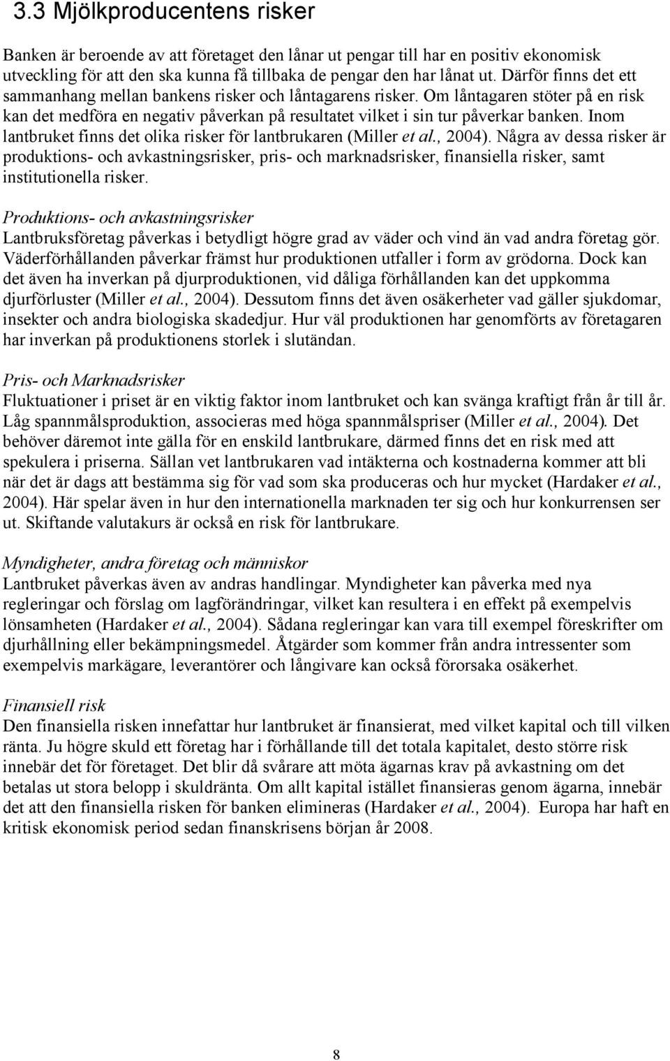 Inom lantbruket finns det olika risker för lantbrukaren (Miller et al., 2004).