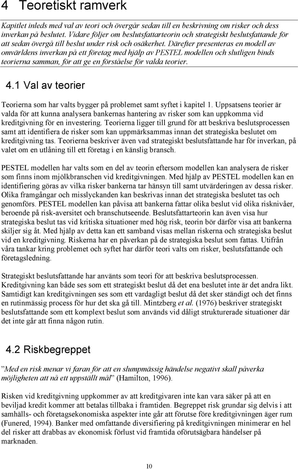 Därefter presenteras en modell av omvärldens inverkan på ett företag med hjälp av PESTEL modellen och slutligen binds teorierna samman, för att ge en förståelse för valda teorier. 4.