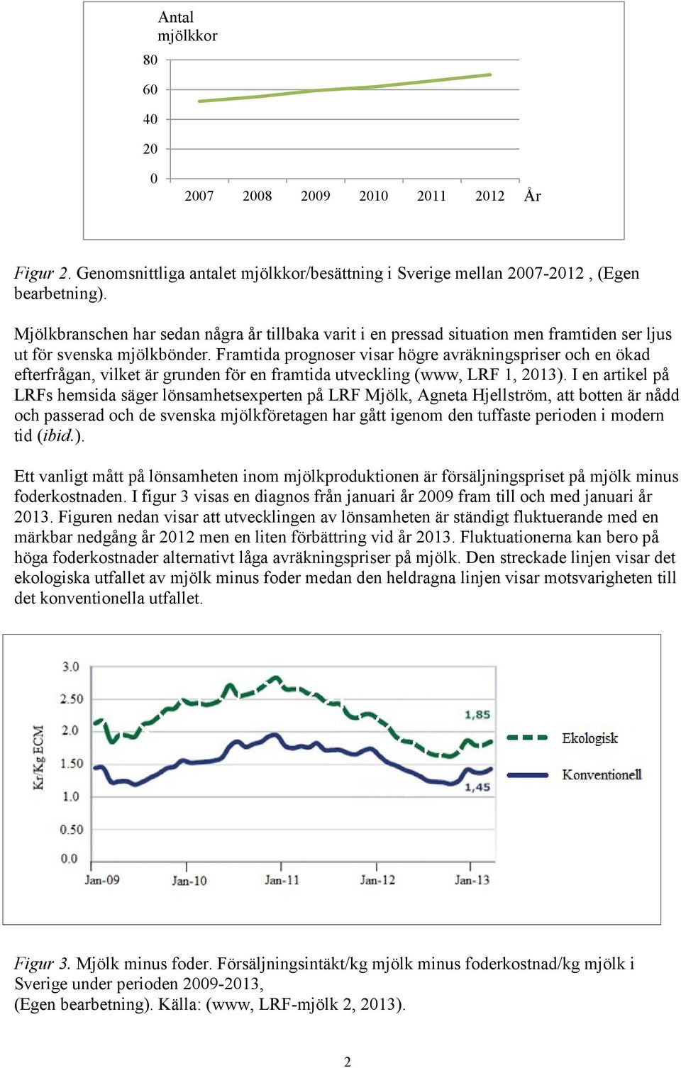 Framtida prognoser visar högre avräkningspriser och en ökad efterfrågan, vilket är grunden för en framtida utveckling (www, LRF 1, 2013).