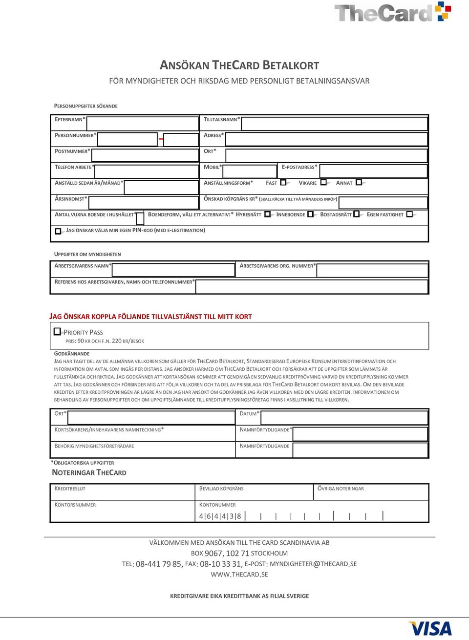 ALTERNATIV:* HYRESRÄTT INNEBOENDE BOSTADSRÄTT EGEN FASTIGHET JAG ÖNSKAR VÄLJA MIN EGEN PIN-KOD (MED E-LEGITIMATION) UPPGIFTER OM MYNDIGHETEN ARBETSGIVARENS NAMN* ARBETSGIVARENS ORG.