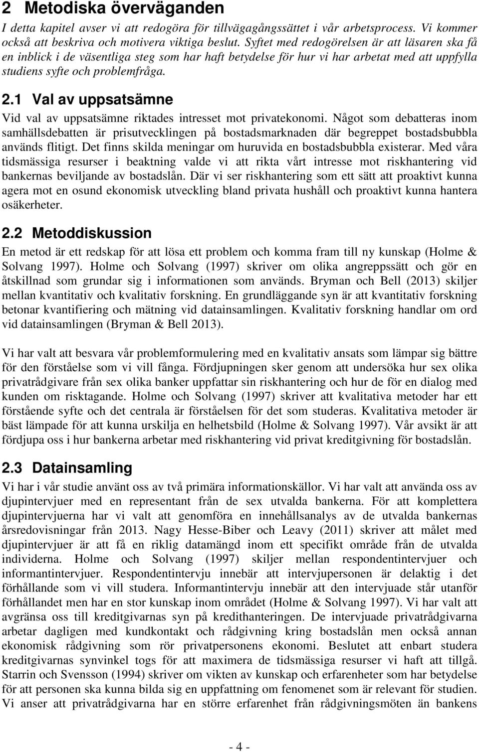 1 Val av uppsatsämne Vid val av uppsatsämne riktades intresset mot privatekonomi.