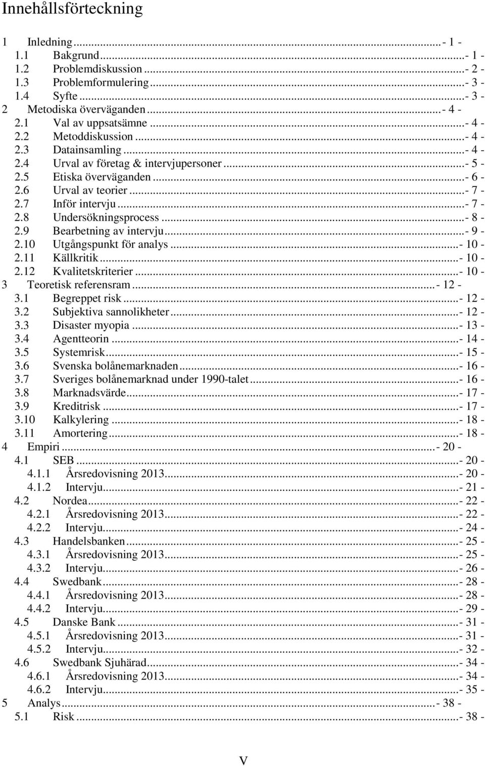 9 Bearbetning av intervju...- 9-2.10 Utgångspunkt för analys...- 10-2.11 Källkritik...- 10-2.12 Kvalitetskriterier...- 10-3 Teoretisk referensram...- 12-3.1 Begreppet risk...- 12-3.2 Subjektiva sannolikheter.