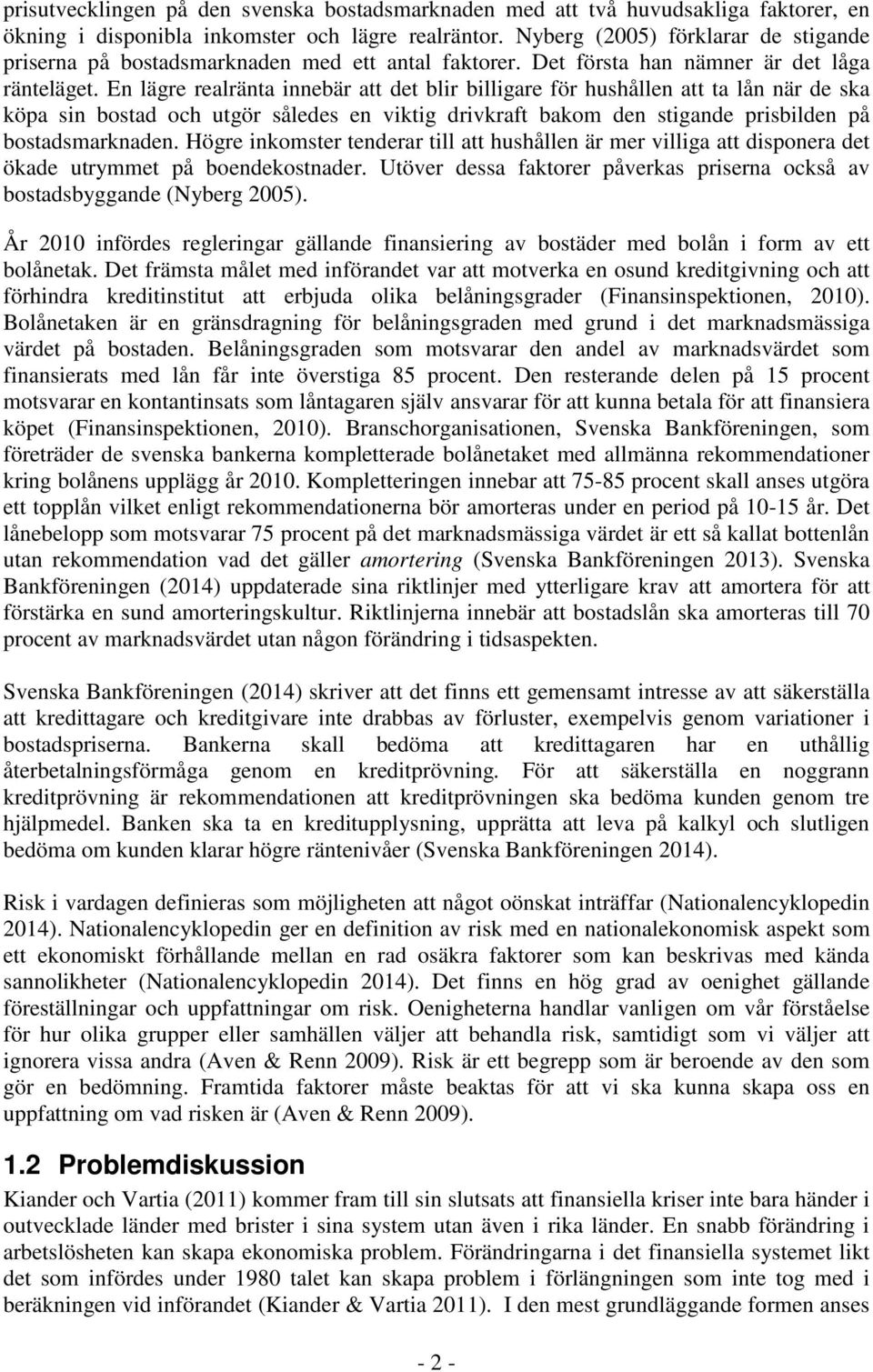 En lägre realränta innebär att det blir billigare för hushållen att ta lån när de ska köpa sin bostad och utgör således en viktig drivkraft bakom den stigande prisbilden på bostadsmarknaden.