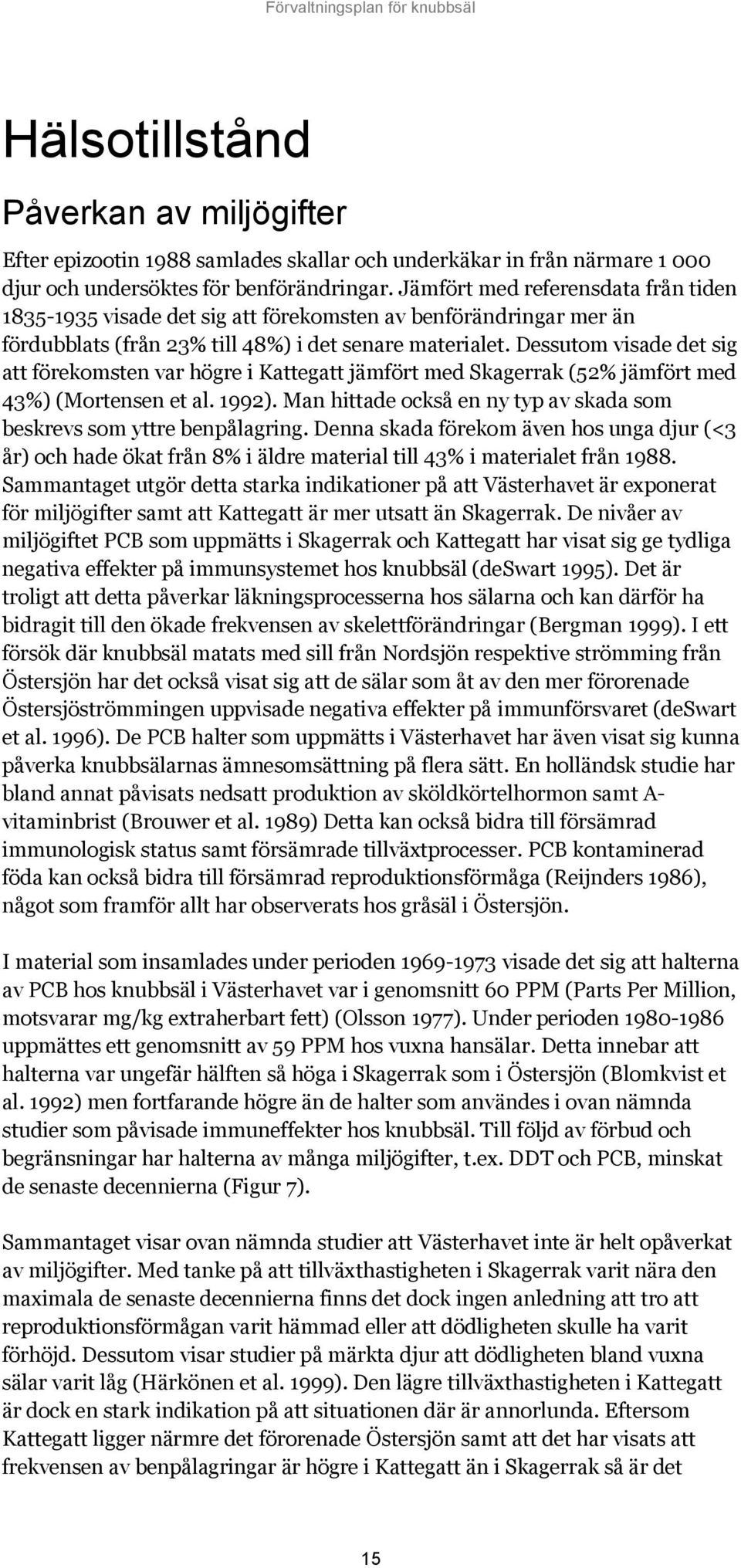 Dessutom visade det sig att förekomsten var högre i Kattegatt jämfört med Skagerrak (52% jämfört med 43%) (Mortensen et al. 1992).