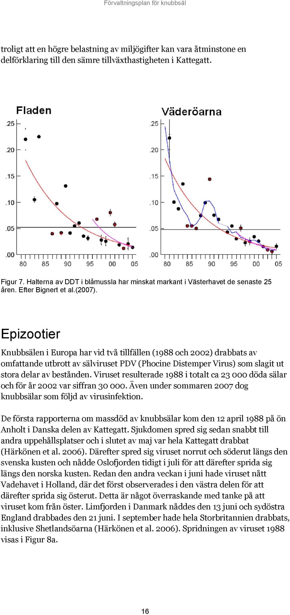 Epizootier Knubbsälen i Europa har vid två tillfällen (1988 och 2002) drabbats av omfattande utbrott av sälviruset PDV (Phocine Distemper Virus) som slagit ut stora delar av bestånden.