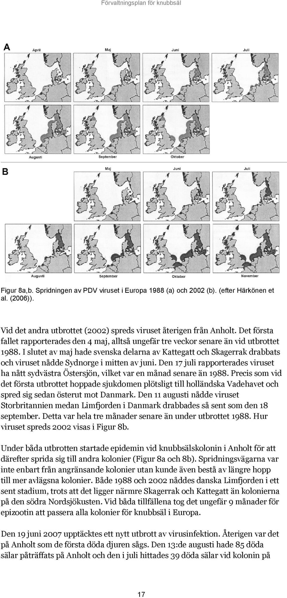 I slutet av maj hade svenska delarna av Kattegatt och Skagerrak drabbats och viruset nådde Sydnorge i mitten av juni.