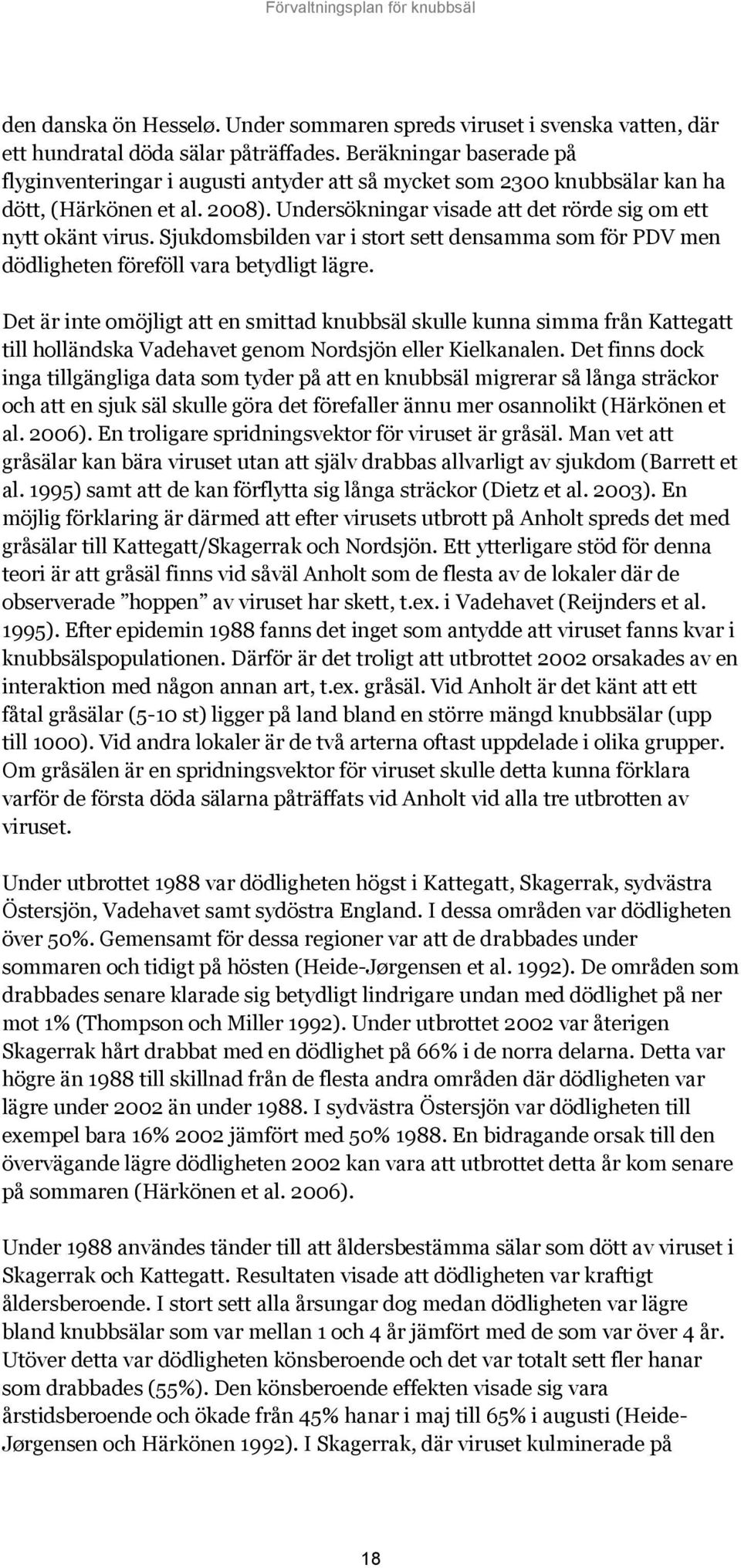 Sjukdomsbilden var i stort sett densamma som för PDV men dödligheten föreföll vara betydligt lägre.