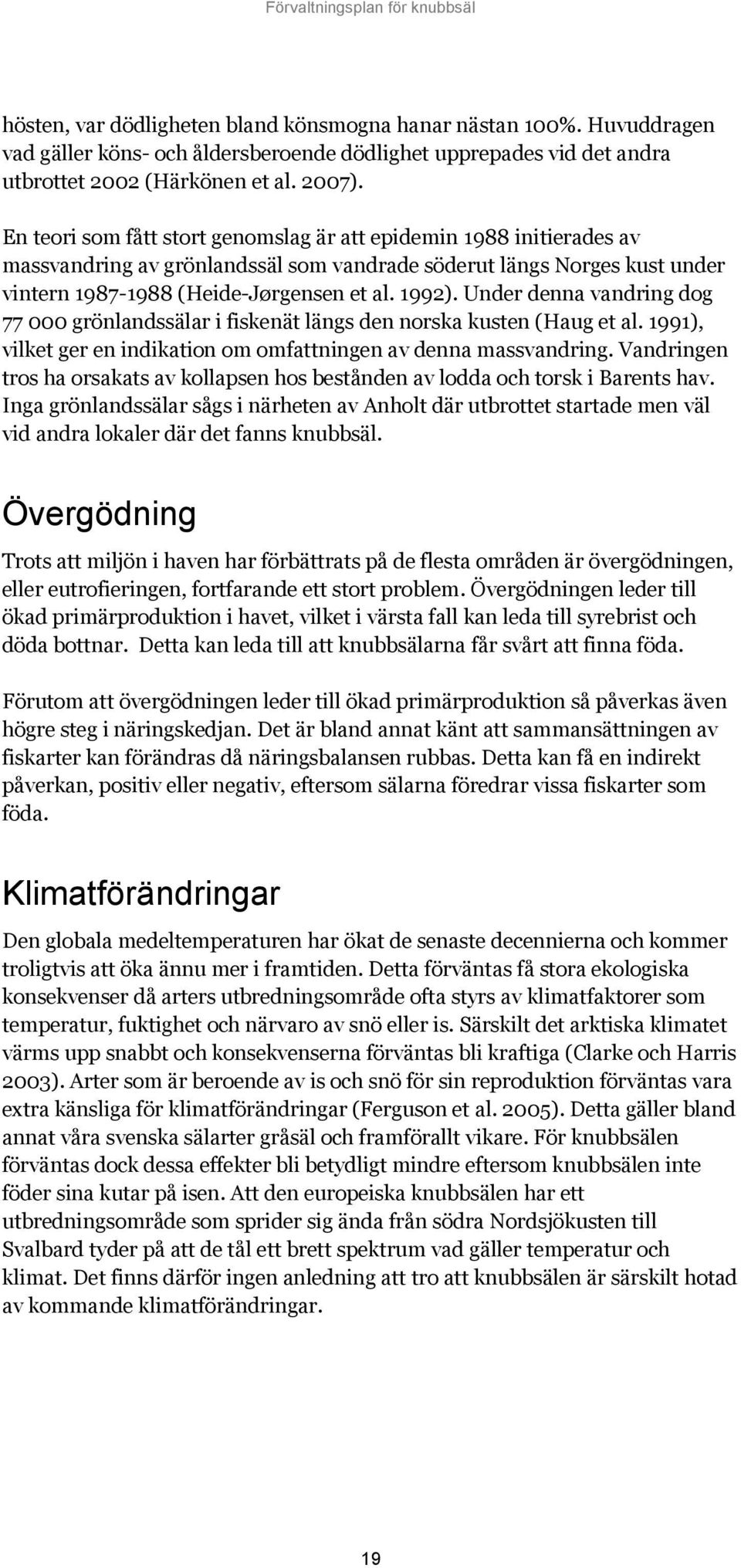 Under denna vandring dog 77 000 grönlandssälar i fiskenät längs den norska kusten (Haug et al. 1991), vilket ger en indikation om omfattningen av denna massvandring.