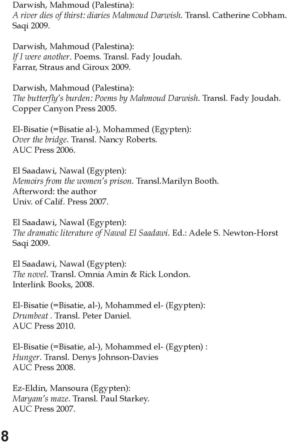 El-Bisatie (=Bisatie al-), Mohammed (Egypten): Over the bridge. Transl. Nancy Roberts. AUC Press 2006. El Saadawi, Nawal (Egypten): Memoirs from the women s prison. Transl.Marilyn Booth.