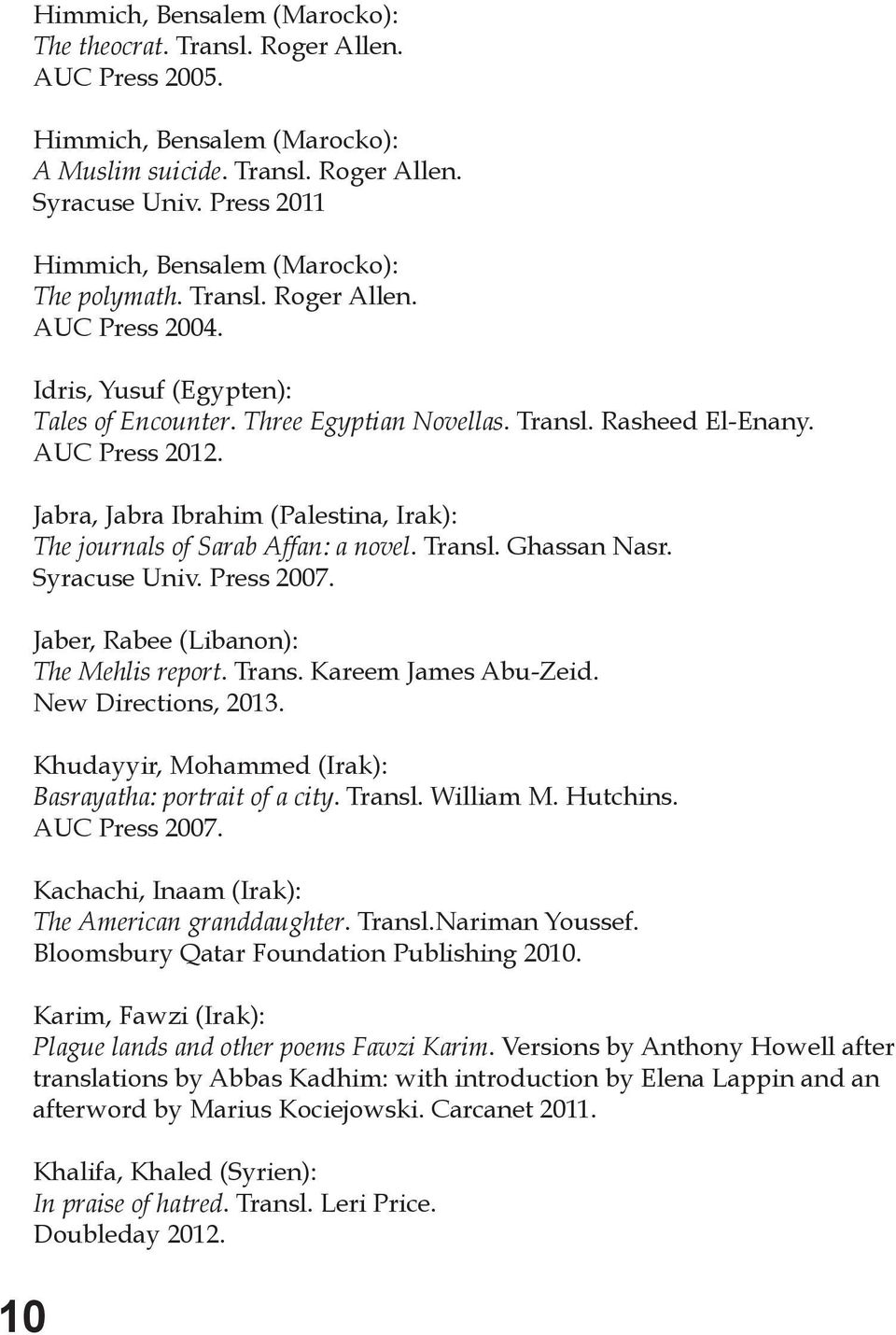 AUC Press 2012. Jabra, Jabra Ibrahim (Palestina, Irak): The journals of Sarab Affan: a novel. Transl. Ghassan Nasr. Syracuse Univ. Press 2007. Jaber, Rabee (Libanon): The Mehlis report. Trans. Kareem James Abu-Zeid.