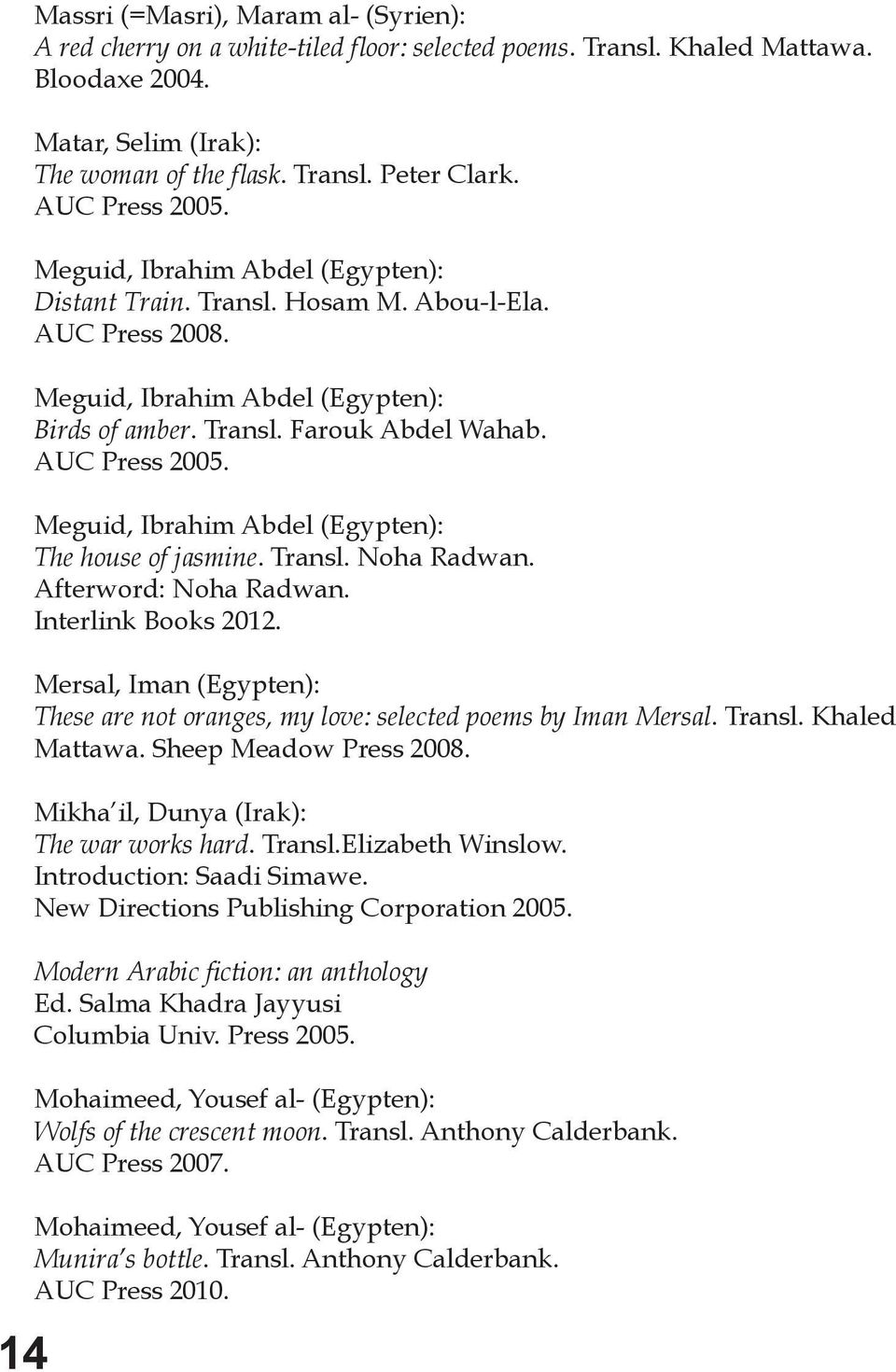 AUC Press 2005. Meguid, Ibrahim Abdel (Egypten): The house of jasmine. Transl. Noha Radwan. Afterword: Noha Radwan. Interlink Books 2012.