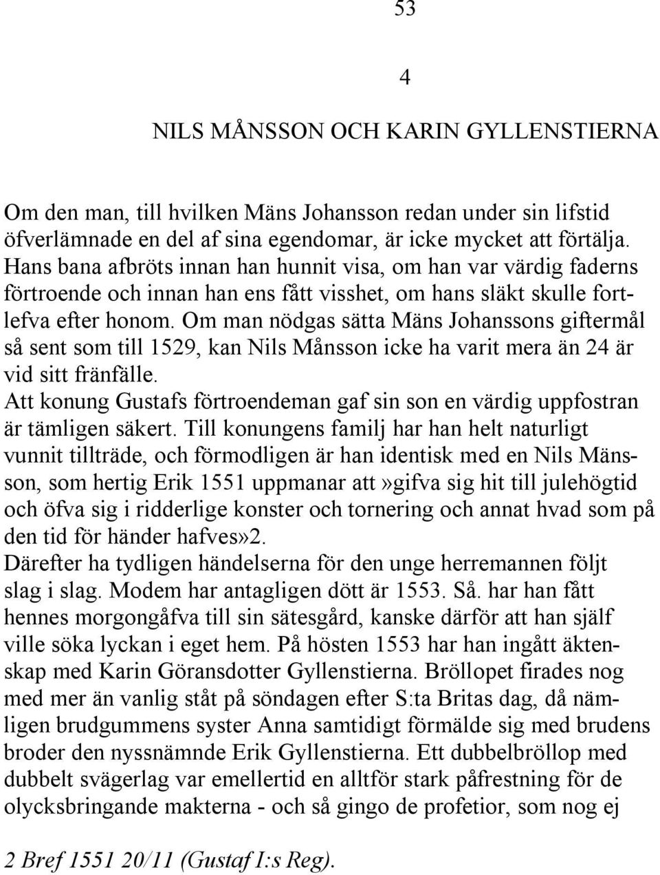 Om man nödgas sätta Mäns Johanssons giftermål så sent som till 1529, kan Nils Månsson icke ha varit mera än 24 är vid sitt fränfälle.