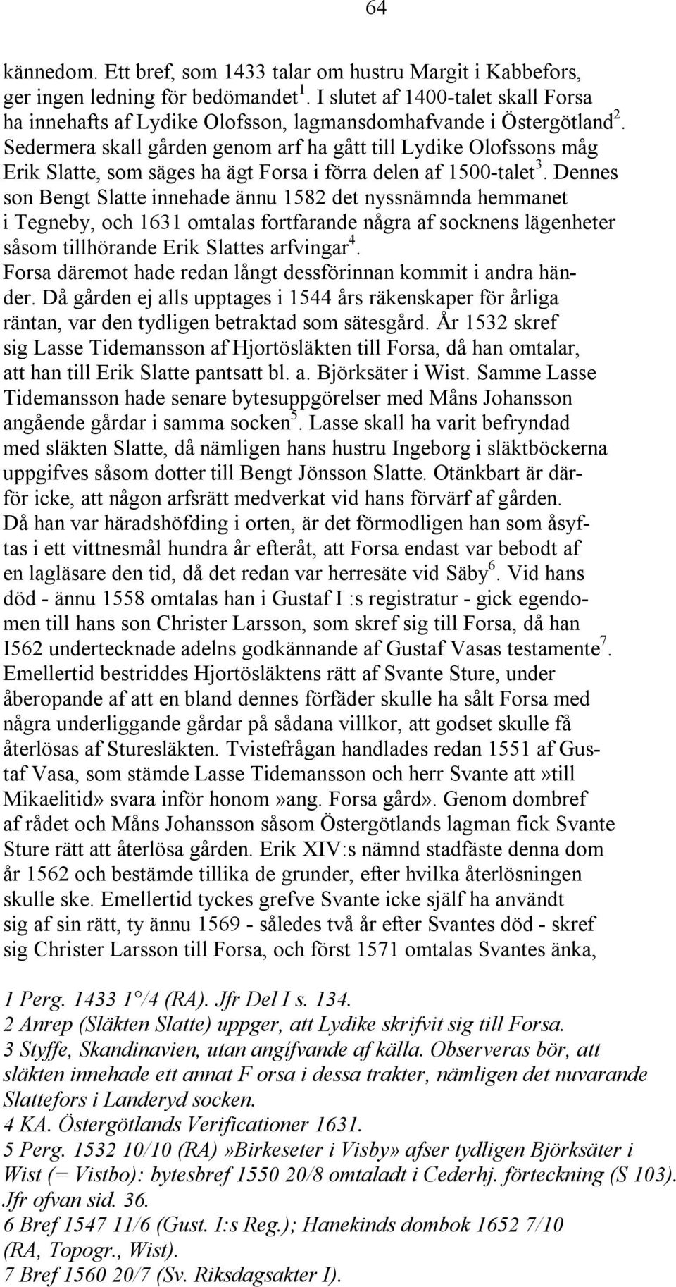 Sedermera skall gården genom arf ha gått till Lydike Olofssons måg Erik Slatte, som säges ha ägt Forsa i förra delen af 1500-talet 3.