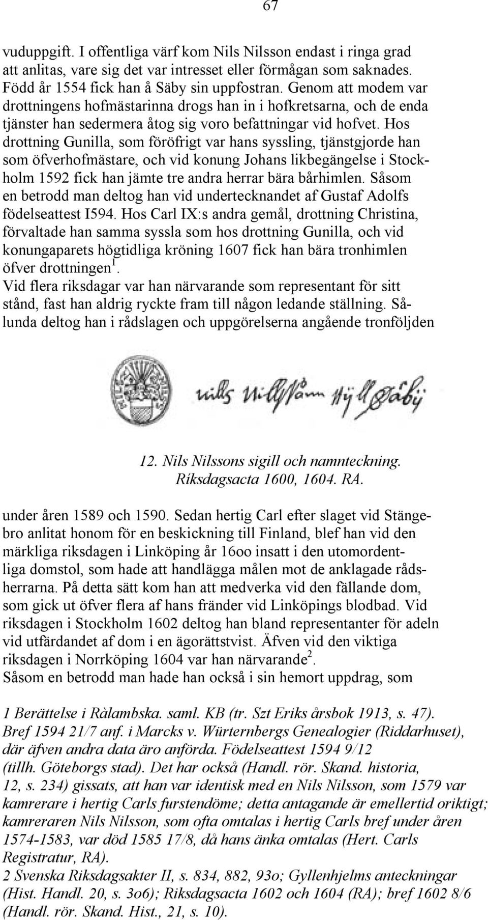 Hos drottning Gunilla, som föröfrigt var hans syssling, tjänstgjorde han som öfverhofmästare, och vid konung Johans likbegängelse i Stockholm 1592 fick han jämte tre andra herrar bära bårhimlen.