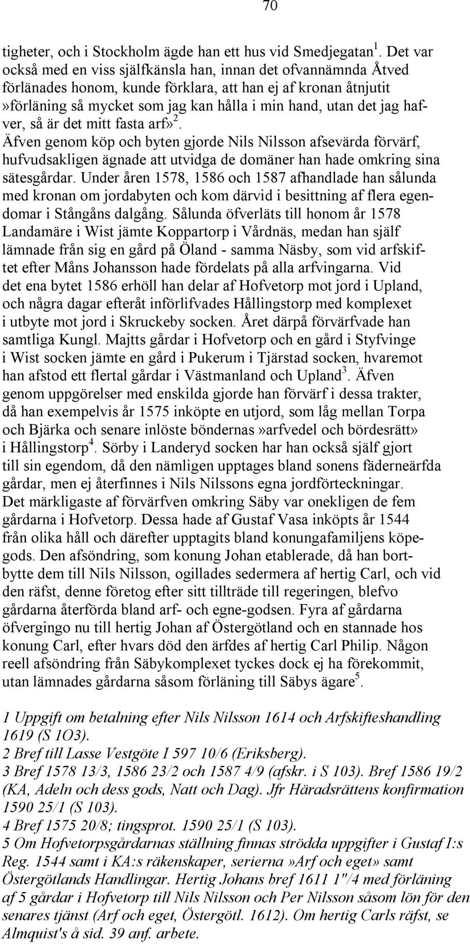 hafver, så är det mitt fasta arf» 2. Äfven genom köp och byten gjorde Nils Nilsson afsevärda förvärf, hufvudsakligen ägnade att utvidga de domäner han hade omkring sina sätesgårdar.