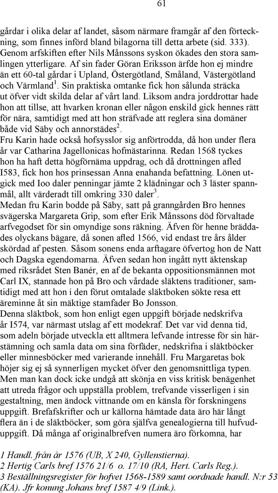 Af sin fader Göran Eriksson ärfde hon ej mindre än ett 60-tal gårdar i Upland, Östergötland, Småland, Västergötland och Värmland 1.