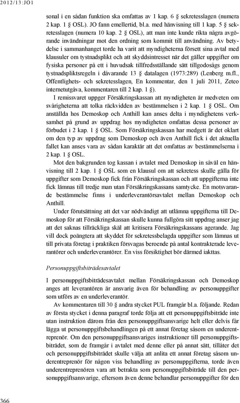 Av betydelse i sammanhanget torde ha varit att myndigheterna försett sina avtal med klausuler om tystnadsplikt och att skyddsintresset när det gäller uppgifter om fysiska personer på ett i huvudsak