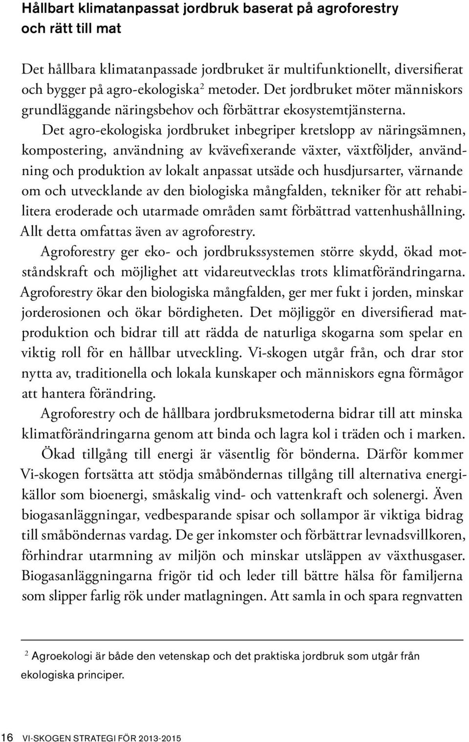 Det agro-ekologiska jordbruket inbegriper kretslopp av näringsämnen, kompostering, användning av kvävefixerande växter, växtföljder, användning och produktion av lokalt anpassat utsäde och