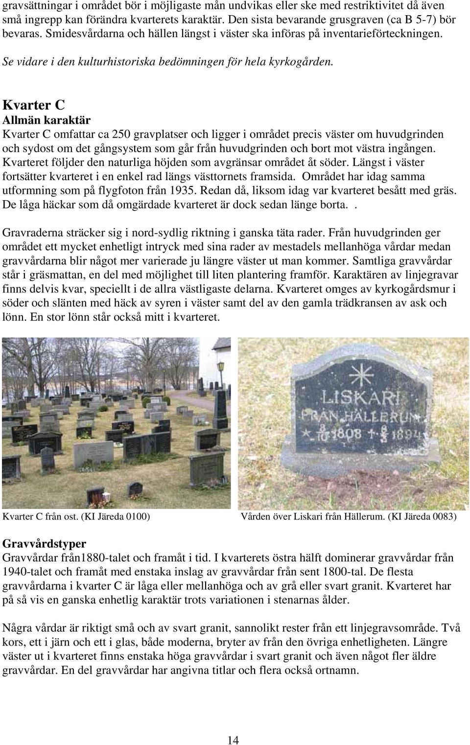 Kvarter C Allmän karaktär Kvarter C omfattar ca 250 gravplatser och ligger i området precis väster om huvudgrinden och sydost om det gångsystem som går från huvudgrinden och bort mot västra ingången.