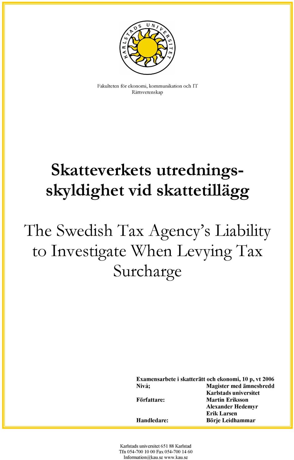 2006 Nivå; Magister med ämnesbredd Karlstads universitet Författare: Martin Eriksson Alexander Hedemyr Erik Larsen