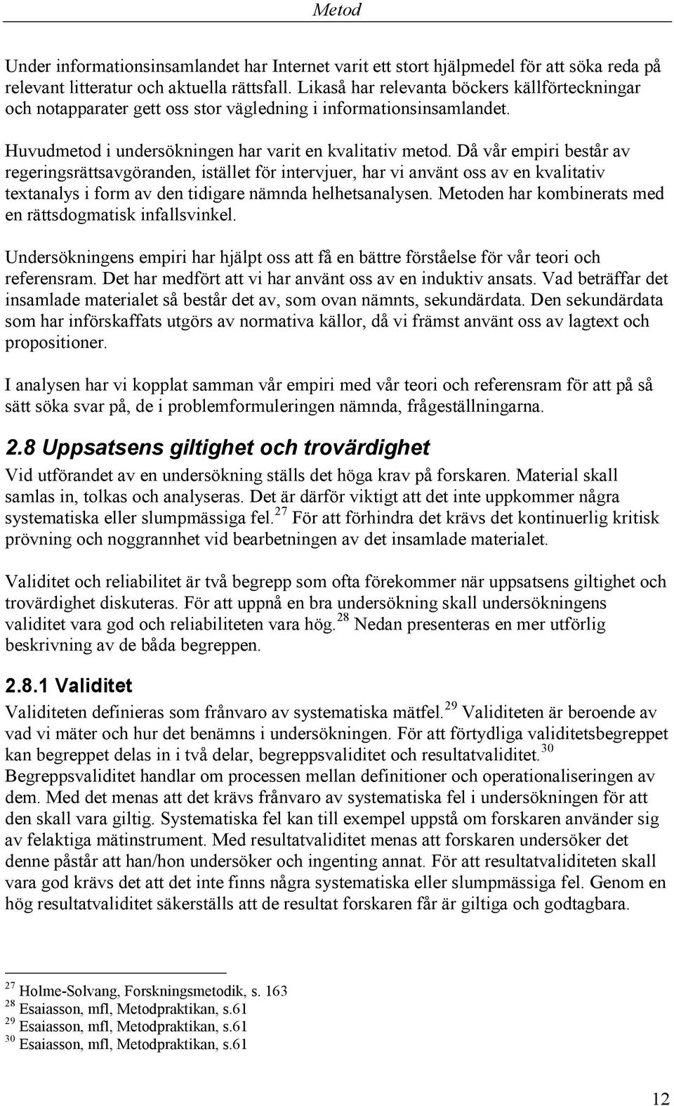 Då vår empiri består av regeringsrättsavgöranden, istället för intervjuer, har vi använt oss av en kvalitativ textanalys i form av den tidigare nämnda helhetsanalysen.