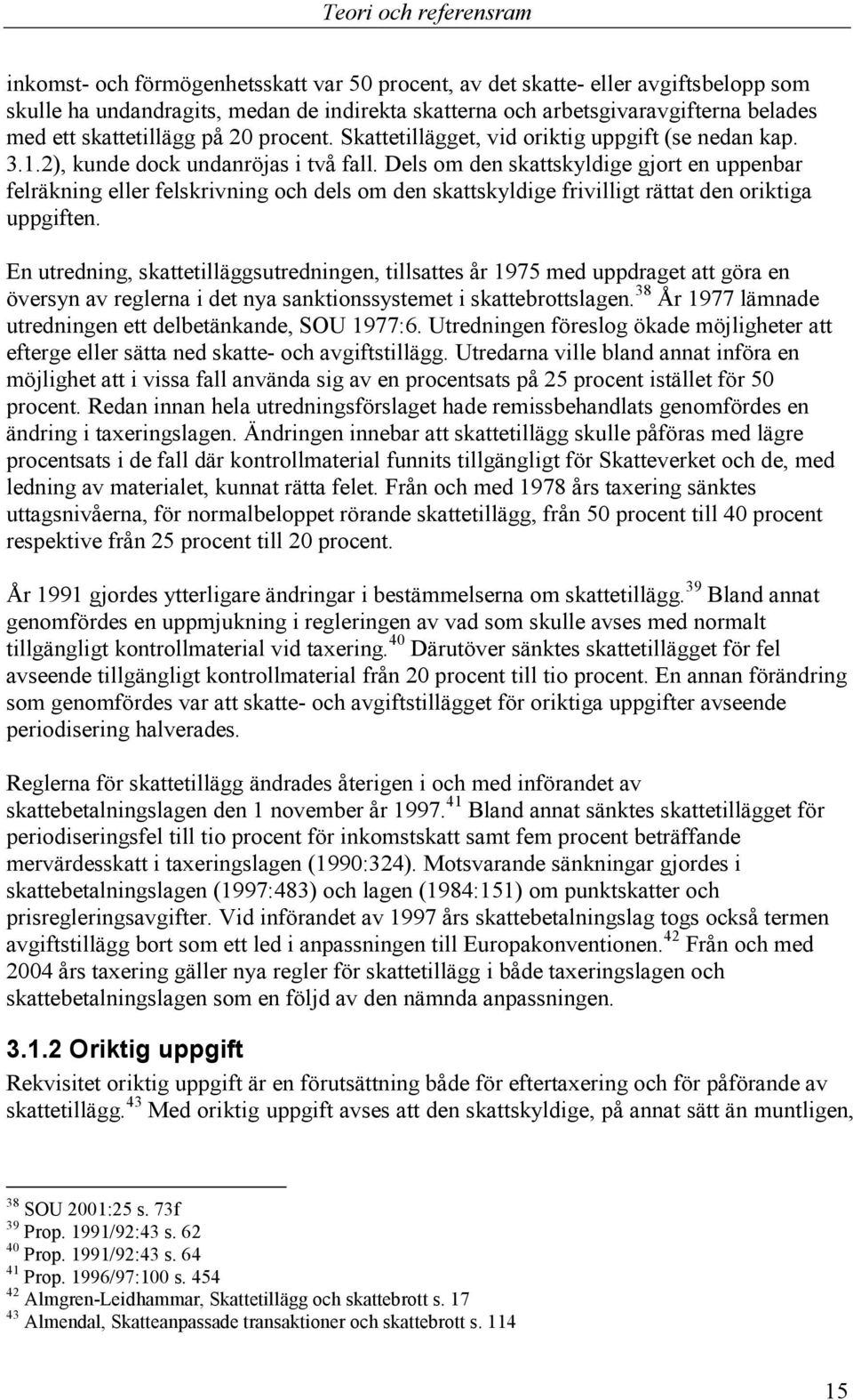 Dels om den skattskyldige gjort en uppenbar felräkning eller felskrivning och dels om den skattskyldige frivilligt rättat den oriktiga uppgiften.