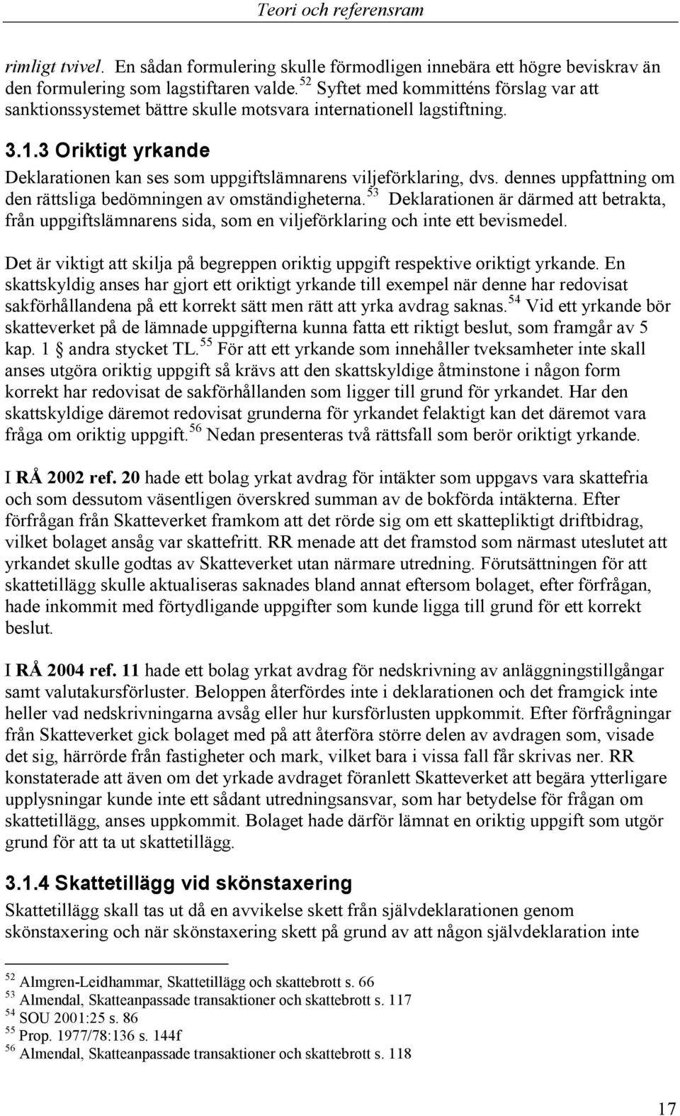 dennes uppfattning om den rättsliga bedömningen av omständigheterna. 53 Deklarationen är därmed att betrakta, från uppgiftslämnarens sida, som en viljeförklaring och inte ett bevismedel.