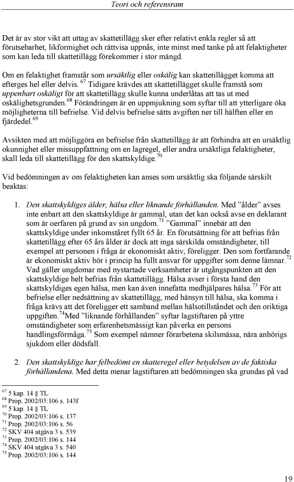 67 Tidigare krävdes att skattetillägget skulle framstå som uppenbart oskäligt för att skattetillägg skulle kunna underlåtas att tas ut med oskälighetsgrunden.