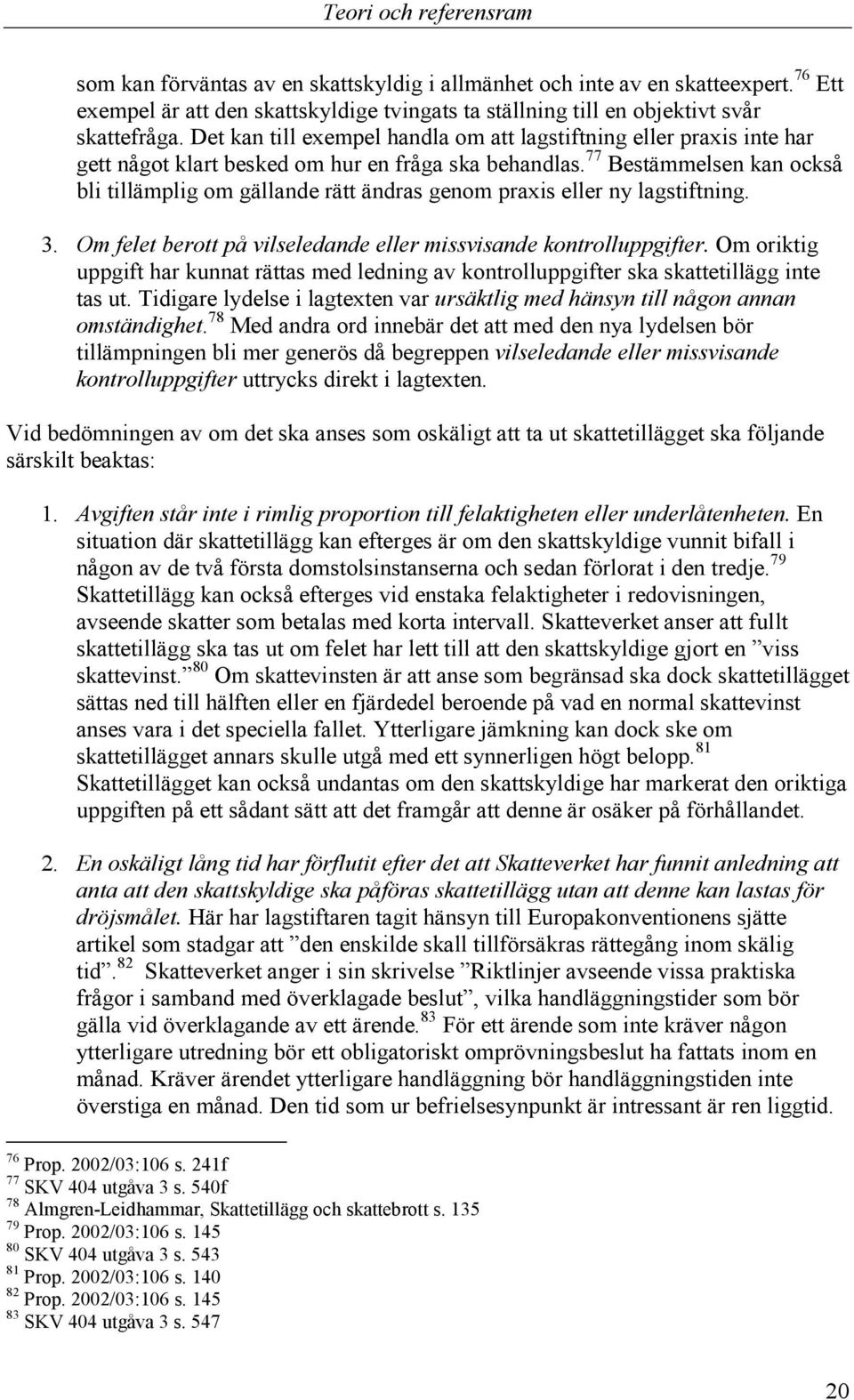 77 Bestämmelsen kan också bli tillämplig om gällande rätt ändras genom praxis eller ny lagstiftning. 3. Om felet berott på vilseledande eller missvisande kontrolluppgifter.