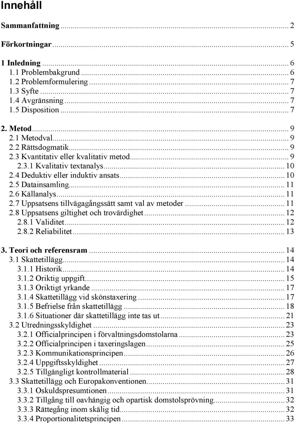 .. 11 2.7 Uppsatsens tillvägagångssätt samt val av metoder... 11 2.8 Uppsatsens giltighet och trovärdighet... 12 2.8.1 Validitet... 12 2.8.2 Reliabilitet... 13 3. Teori och referensram... 14 3.