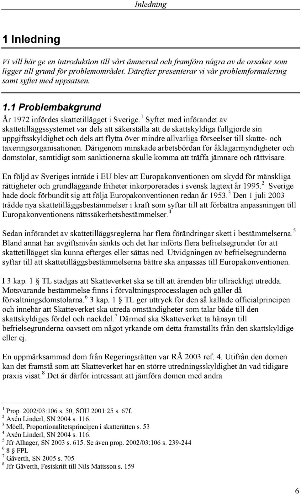 1 Syftet med införandet av skattetilläggssystemet var dels att säkerställa att de skattskyldiga fullgjorde sin uppgiftsskyldighet och dels att flytta över mindre allvarliga förseelser till skatte-