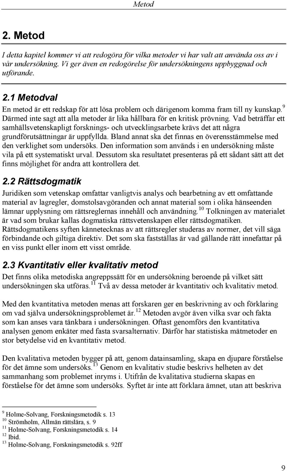 Vad beträffar ett samhällsvetenskapligt forsknings- och utvecklingsarbete krävs det att några grundförutsättningar är uppfyllda.