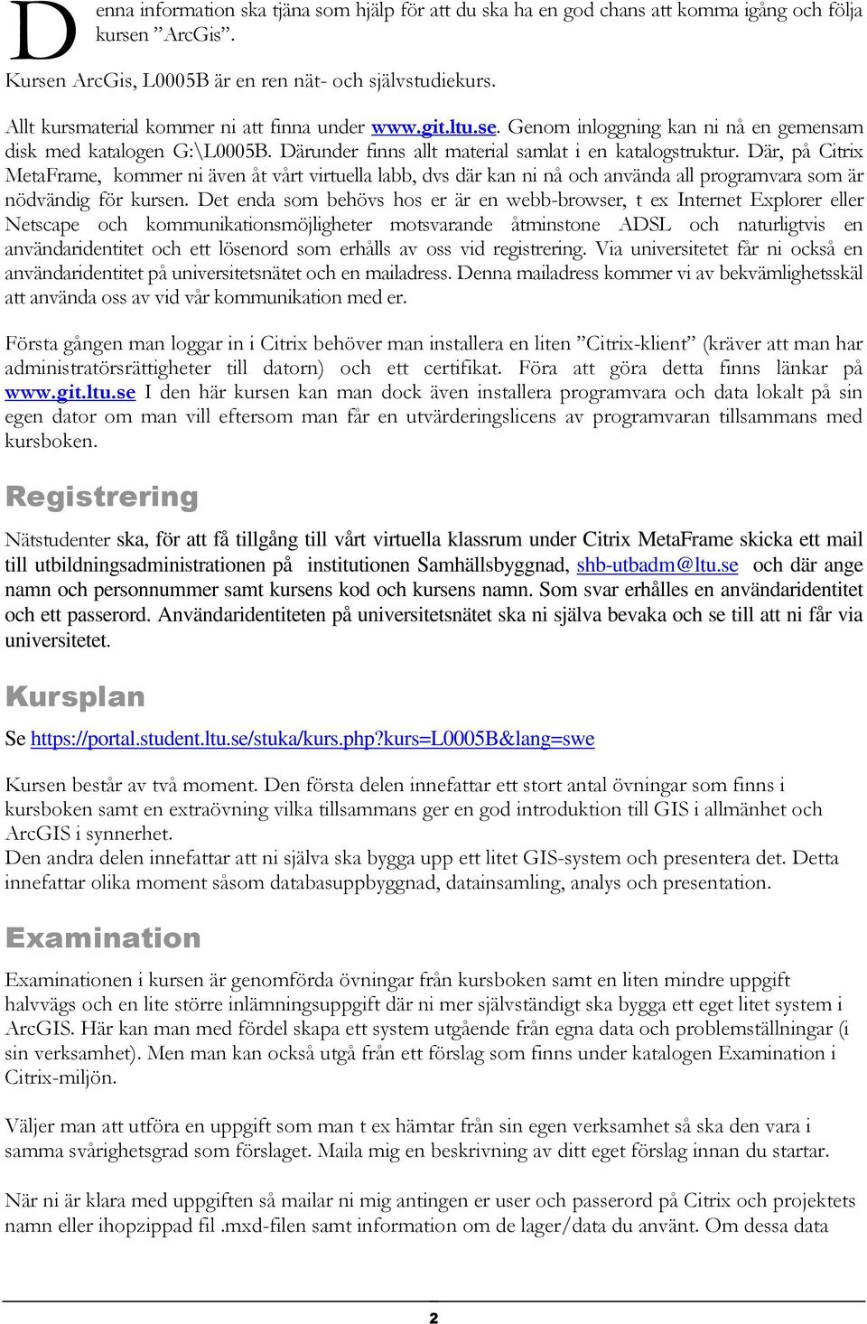 Där, på Citrix MetaFrame, kommer ni även åt vårt virtuella labb, dvs där kan ni nå och använda all programvara som är nödvändig för kursen.