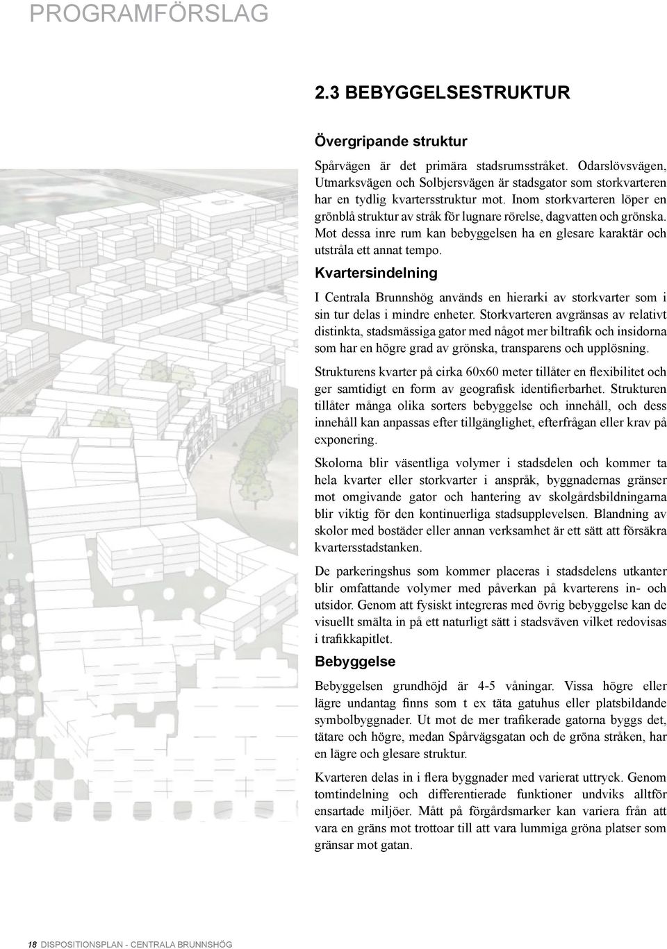 Inom storkvarteren löper en grönblå struktur av stråk för lugnare rörelse, dagvatten och grönska. Mot dessa inre rum kan bebyggelsen ha en glesare karaktär och utstråla ett annat tempo.