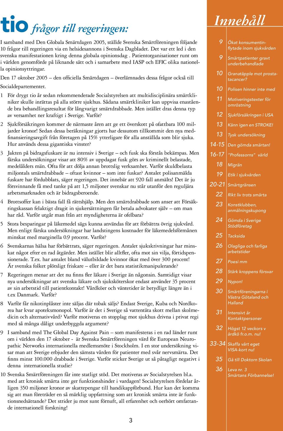 Patientorganisationer runt om i världen genomförde på liknande sätt och i samarbete med IASP och EFIC olika nationella opinionsyttringar.