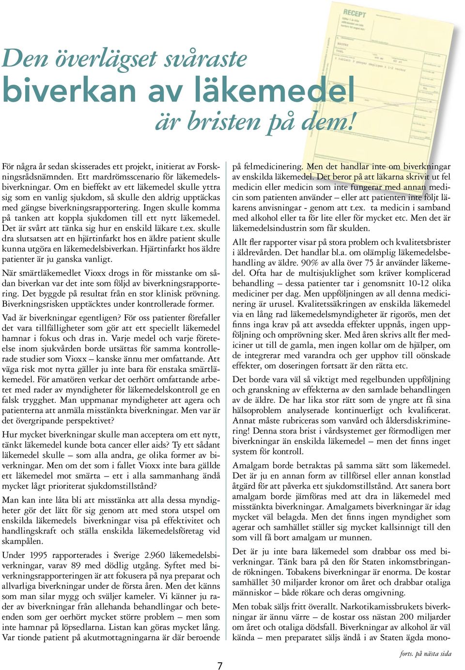 Ingen skulle komma på tanken att koppla sjukdomen till ett nytt läkemedel. Det är svårt att tänka sig hur en enskild läkare t.ex.