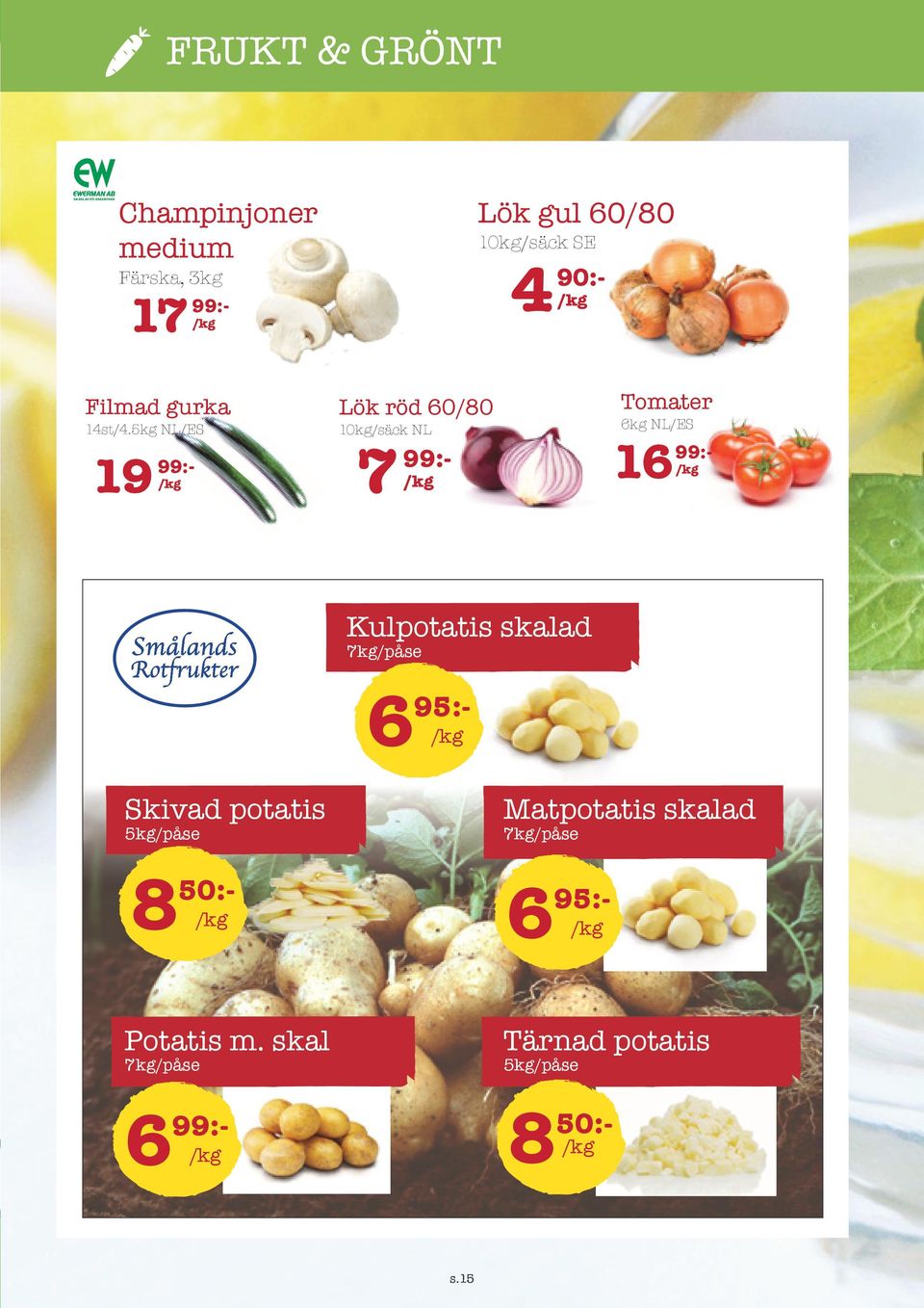 5kg NL/ES 19 99:- Lök röd 60/80 10kg/säck NL 799:- Tomater 6kg NL/ES 16 99:- Kulpotatis