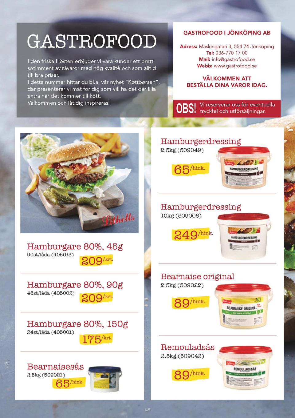 OBS! Vi reserverar oss för eventuella tryckfel och utförsäljningar. Hamburgerdressing 2.5kg (509049) 65 /hink. Hamburgerdressing 10kg (509008) Hamburgare 80%, 45g 90st/låda (405013) 209 /krt.